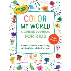 Crayola’s Color My World: A Guided Journal for Kids: Express Your Emotions Using All the Colors of the Rainbow